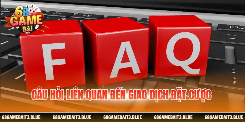 Câu hỏi liên quan đến giao dịch đặt cược 